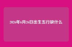 2026年6月26日出生五行缺什么
