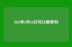 2026年6月26日可以搬家吗