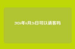 2026年6月26日可以请客吗