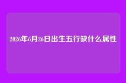 2026年6月26日出生五行缺什么属性