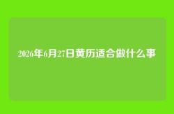 2026年6月27日黄历适合做什么事