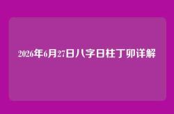 2026年6月27日八字日柱丁卯详解