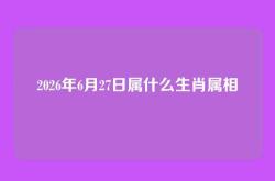 2026年6月27日属什么生肖属相