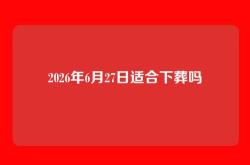 2026年6月27日适合下葬吗