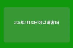 2026年6月28日可以请客吗