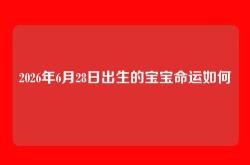 2026年6月28日出生的宝宝命运如何