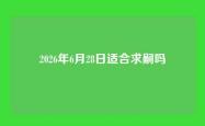2026年6月28日适合求嗣吗