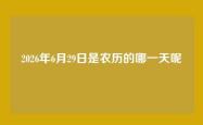 2026年6月29日是农历的哪一天呢