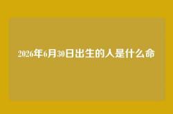 2026年6月30日出生的人是什么命