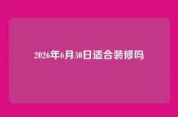 2026年6月30日适合装修吗