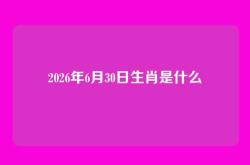 2026年6月30日生肖是什么