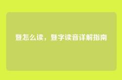 暨怎么读，暨字读音详解指南