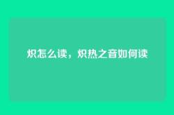 炽怎么读，炽热之音如何读