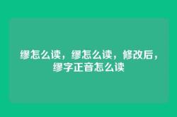 缪怎么读，缪怎么读，修改后，缪字正音怎么读