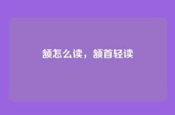 颔怎么读，颔首轻读