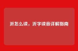 沂怎么读，沂字读音详解指南