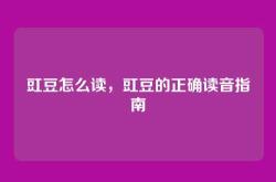 豇豆怎么读，豇豆的正确读音指南