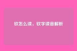 钦怎么读，钦字读音解析
