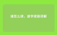浸怎么读，浸字读音详解