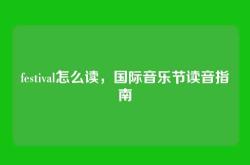 festival怎么读，国际音乐节读音指南