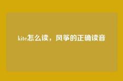 kite怎么读，风筝的正确读音