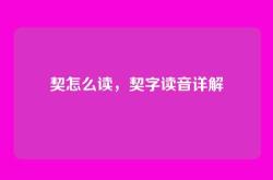 契怎么读，契字读音详解