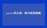 practise怎么读，练习发音指南
