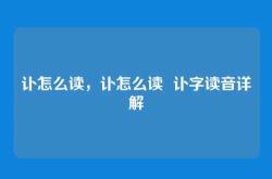 讣怎么读，讣怎么读  讣字读音详解