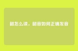 韶怎么读，韶音如何正确发音