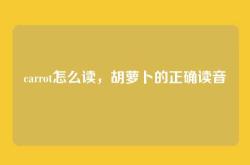 carrot怎么读，胡萝卜的正确读音