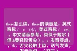 there怎么读，there的读音是，英式音标 /ðeə(r)/，美式音标 /ðer/。，中文谐音参考，类似于戴尔（但th要轻咬舌尖）。，发音要点，，th，舌尖轻触上齿，送气发声。，ere，发音类似air（空气）。，---，根据您的要求，为您生成的标题如下，，there一词的标准发音详解