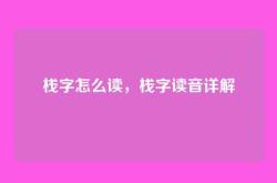 栈字怎么读，栈字读音详解