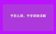 予怎么读，予字读音详解