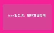 funny怎么读，趣味发音指南