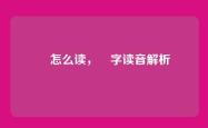 凊怎么读，凊字读音解析