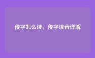 俊字怎么读，俊字读音详解
