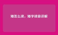 矮怎么读，矮字读音详解