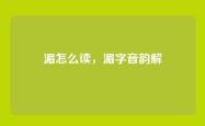 湄怎么读，湄字音韵解