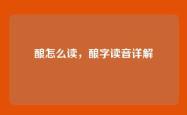 酿怎么读，酿字读音详解