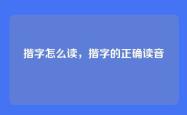 揩字怎么读，揩字的正确读音