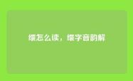 缳怎么读，缳字音韵解