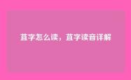 苴字怎么读，苴字读音详解