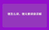 锂怎么读，锂元素读音详解