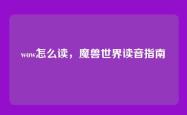 wow怎么读，魔兽世界读音指南