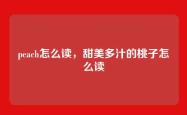 peach怎么读，甜美多汁的桃子怎么读