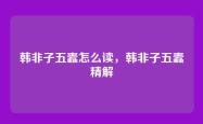 韩非子五蠹怎么读，韩非子五蠹精解