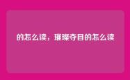 的怎么读，璀璨夺目的怎么读