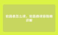 宕昌县怎么读，宕昌县读音指南详解