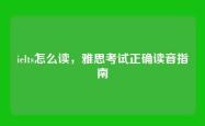 ielts怎么读，雅思考试正确读音指南