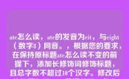 ate怎么读，ate的发音为eit，与eight（数字8）同音。，根据您的要求，在保持原标题ate怎么读不变的前提下，添加长修饰词修饰标题，且总字数不超过10个汉字。修改后的标题如下，，英语单词ate怎么读